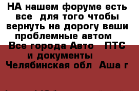 НА нашем форуме есть все, для того чтобы вернуть на дорогу ваши проблемные автом - Все города Авто » ПТС и документы   . Челябинская обл.,Аша г.